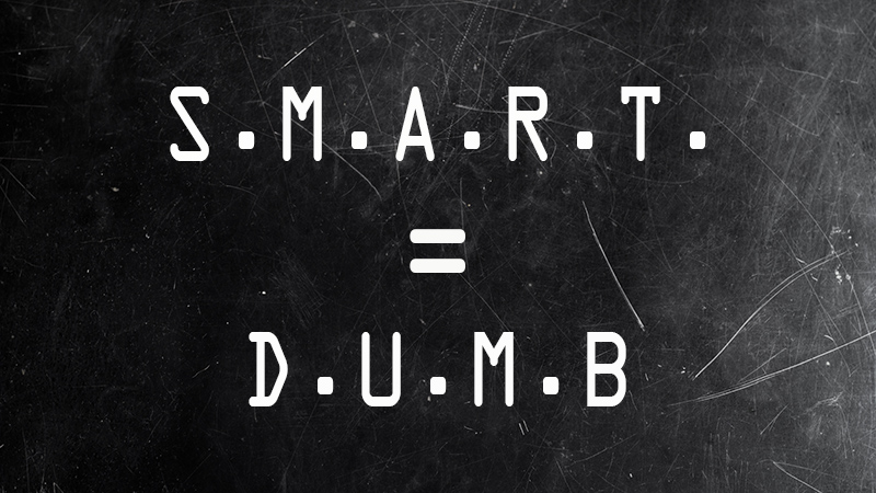 SMART = DUMB